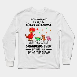 I Never Dreamed I'd Be This Crazy Grandma With The Cutest Grandkids Ever Long Sleeve T-Shirt